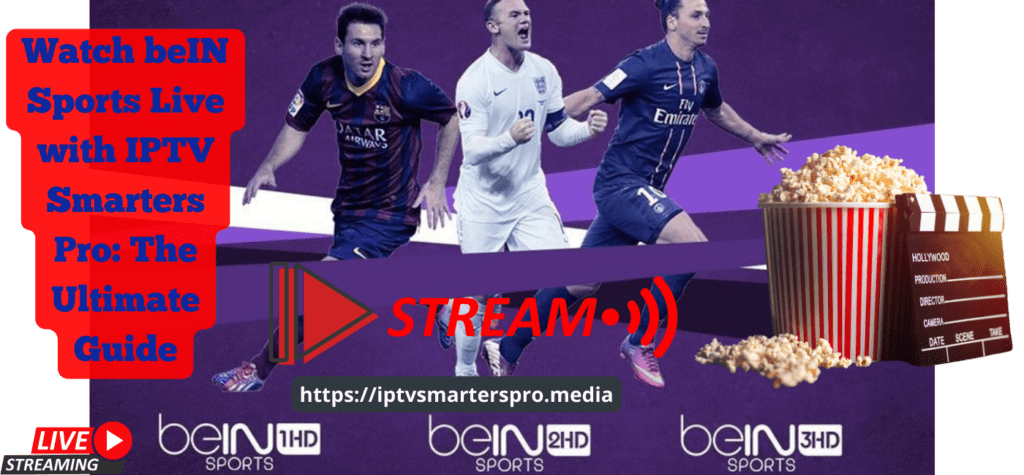 Watch beIN Sports Live with IPTV Smarters Pro: The Ultimate Guide